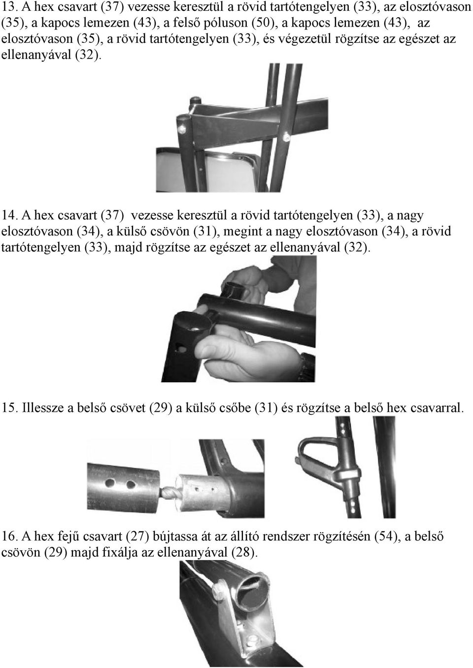 A hex csavart (37) vezesse keresztül a rövid tartótengelyen (33), a nagy elosztóvason (34), a külső csövön (31), megint a nagy elosztóvason (34), a rövid tartótengelyen (33),