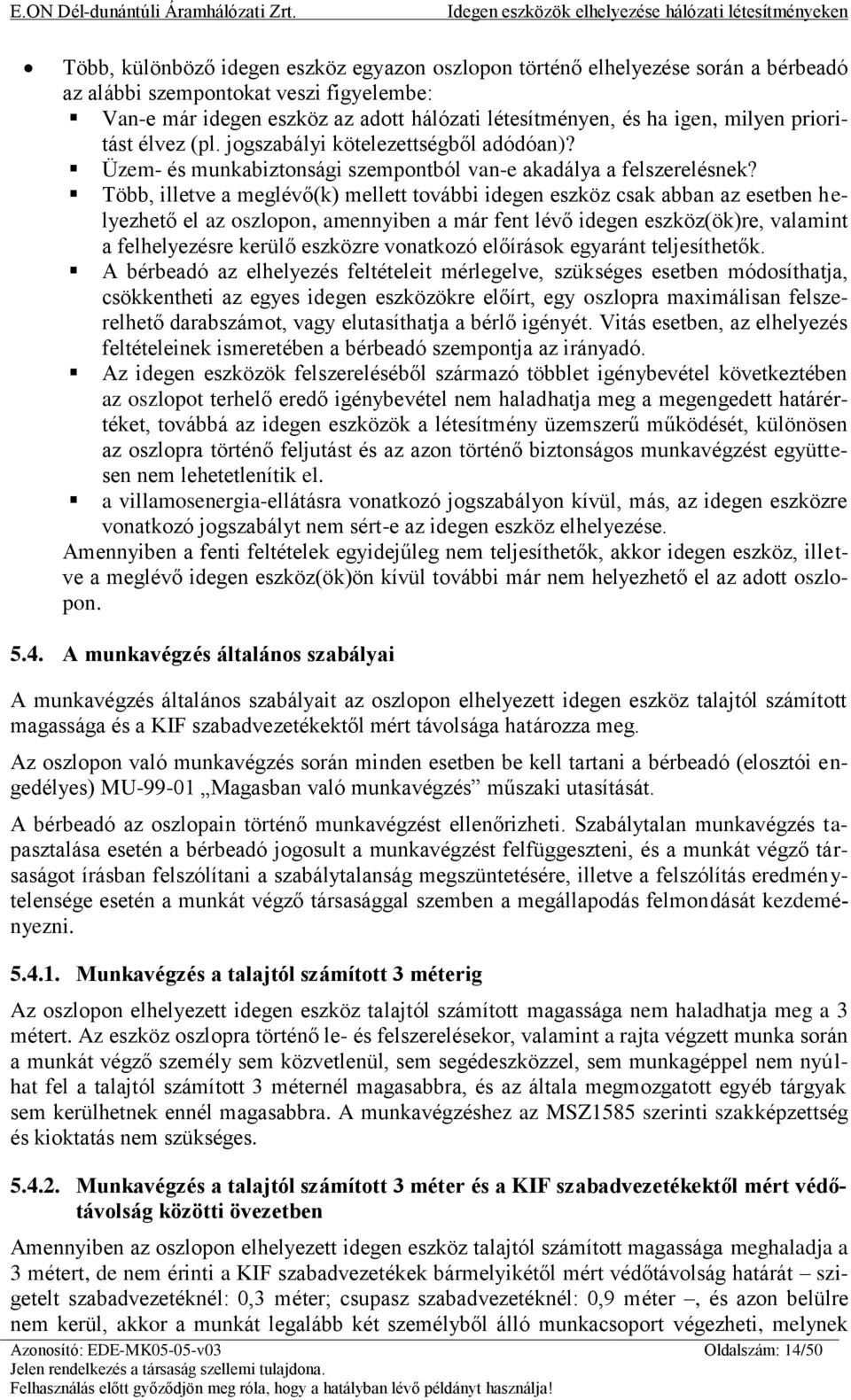 Több, illetve a meglévő(k) mellett további idegen eszköz csak abban az esetben helyezhető el az oszlopon, amennyiben a már fent lévő idegen eszköz(ök)re, valamint a felhelyezésre kerülő eszközre