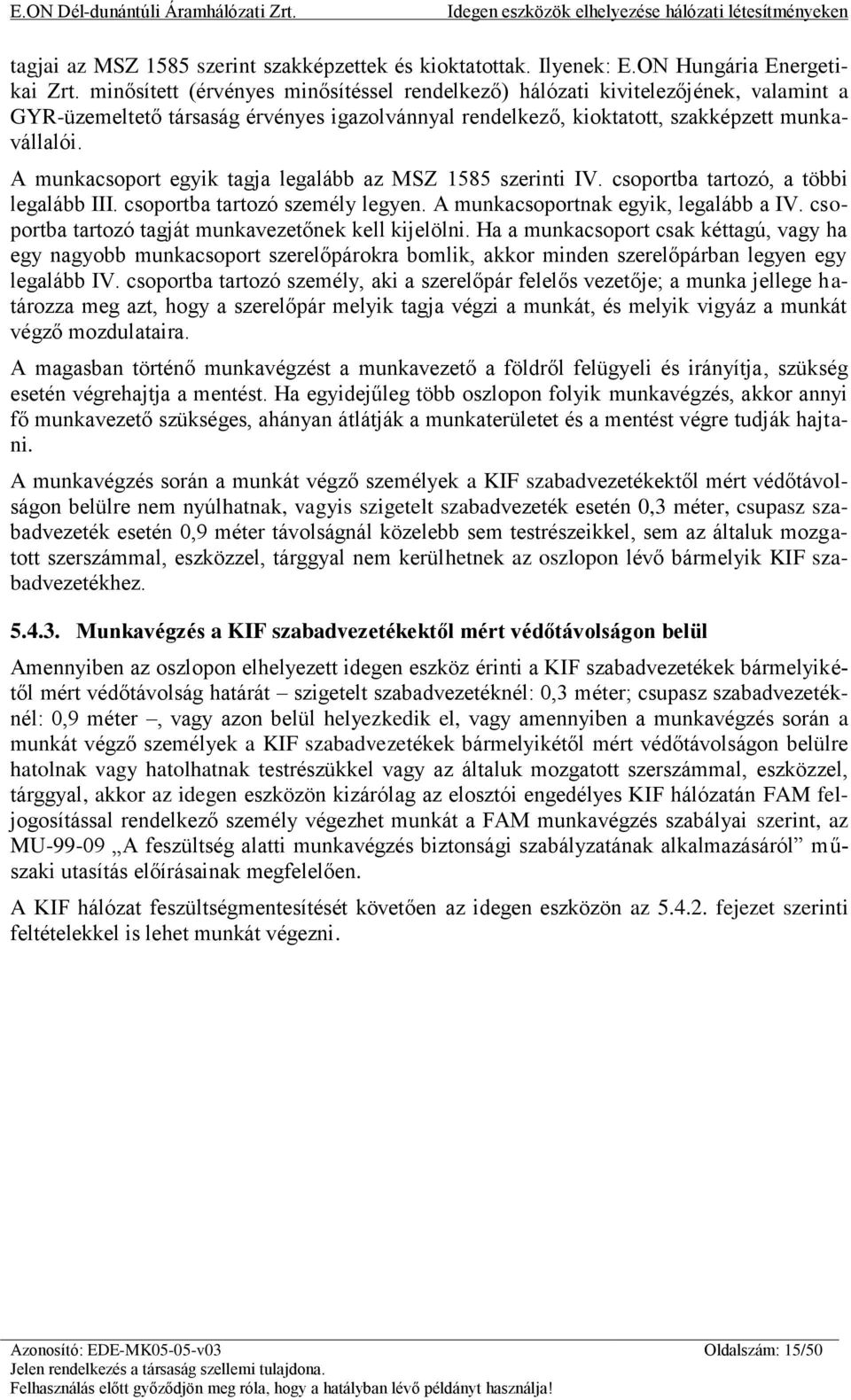 A munkacsoport egyik tagja legalább az MSZ 1585 szerinti IV. csoportba tartozó, a többi legalább III. csoportba tartozó személy legyen. A munkacsoportnak egyik, legalább a IV.