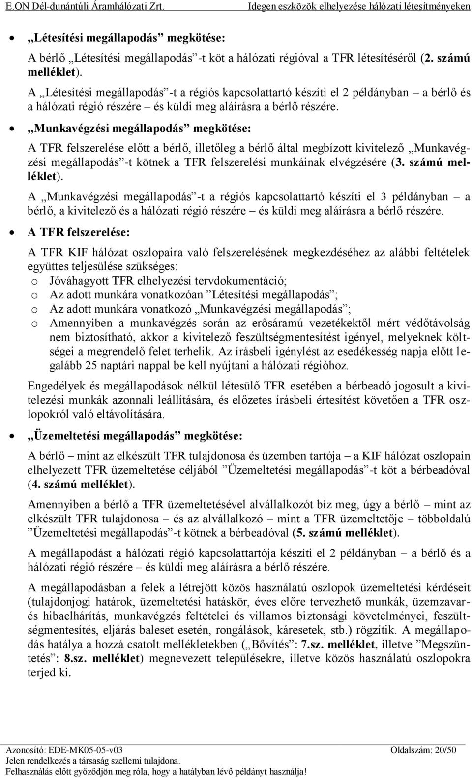 Munkavégzési megállapodás megkötése: A TFR felszerelése előtt a bérlő, illetőleg a bérlő által megbízott kivitelező Munkavégzési megállapodás -t kötnek a TFR felszerelési munkáinak elvégzésére (3.