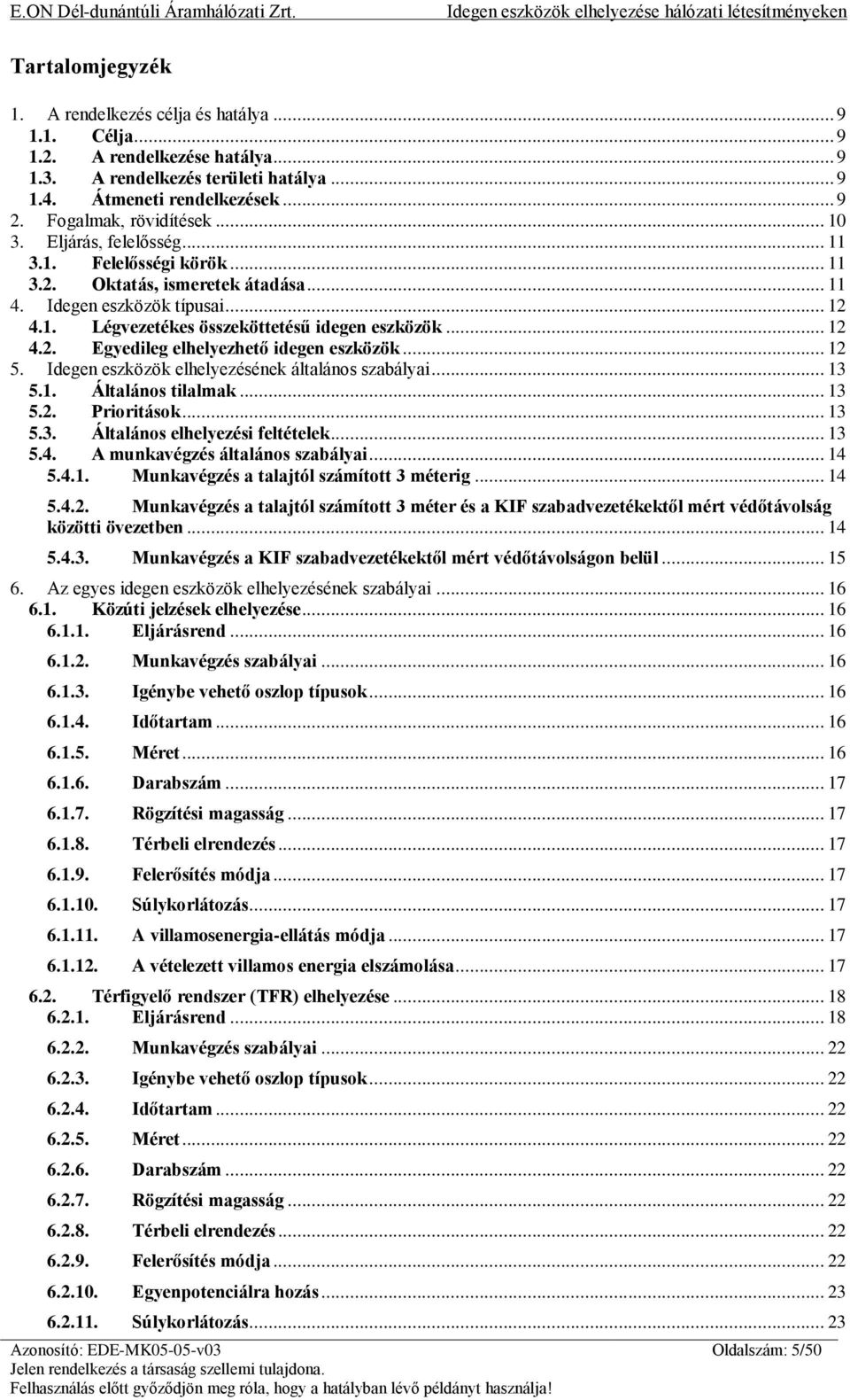 .. 12 4.2. Egyedileg elhelyezhető idegen eszközök... 12 5. Idegen eszközök elhelyezésének általános szabályai... 13 5.1. Általános tilalmak... 13 5.2. Prioritások... 13 5.3. Általános elhelyezési feltételek.