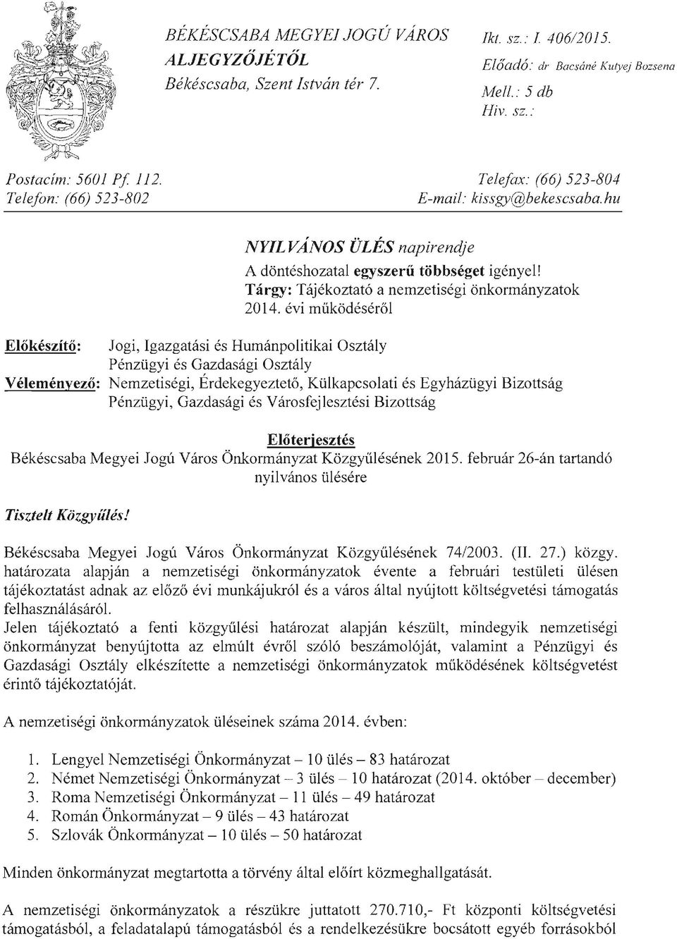 évi működéséről Előkészítő: Véleményező: Jogi, Igazgatási és Humánpolitikai Osztály Pénzügyi és Gazdasági Osztály Nemzetiségi, Érdekegyeztető, Külkapcsolati és Egyházügyi Bizottság Pénzügyi,