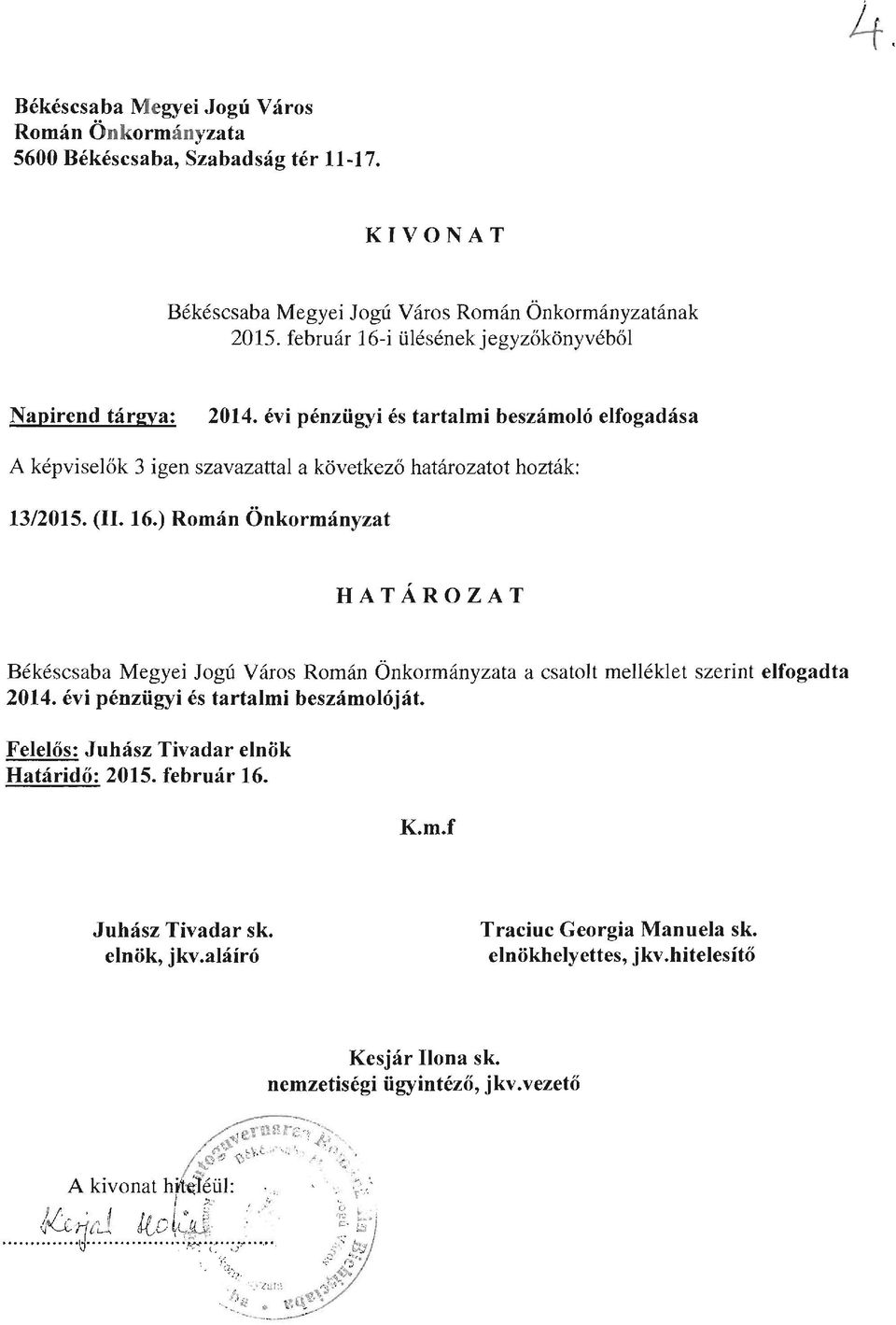 (II. 16.) Román Önkormányzat HATÁROZAT Békéscsaba Megyei Jogú Város Román Önkormányzata a csatolt melléklet szerint elfogadta 2014. évi pénzügyi és tartalmi beszámolóját.
