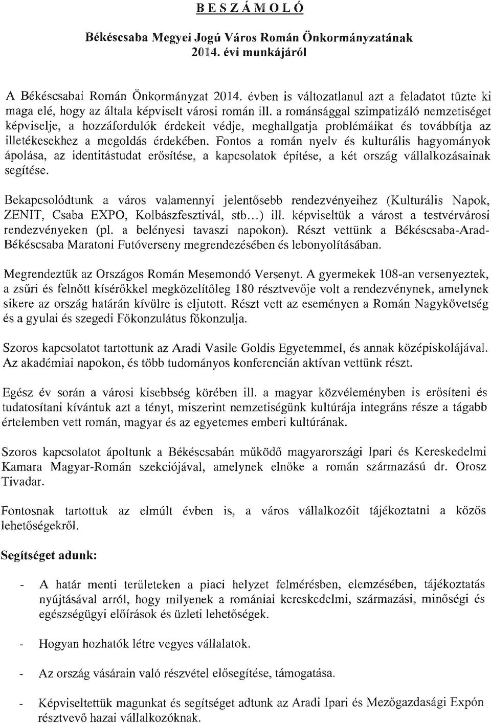 a románsággal szimpatizáló nemzetiséget képviselje, a hozzáfordulók érdekeit védje, meghallgatja problémáikat és továbbítja az illetékesekhez a megoldás érdekében.