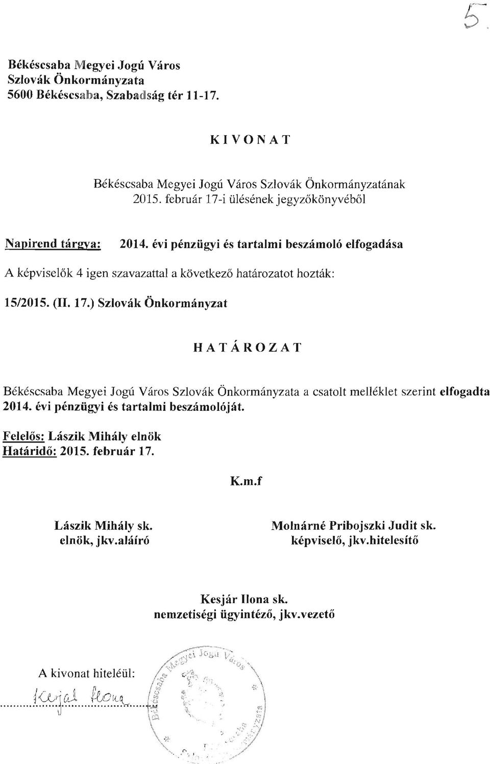 évi pénzügyi és tartalmi beszámolóját. Felelős: Lászik Mihály elnök Határidő: 2015. február 17. K.m.f Lászik Mihály sk. elnök, jkv.aláíró Molnárné Pribojszki Judit sk. képviselő, jkv.