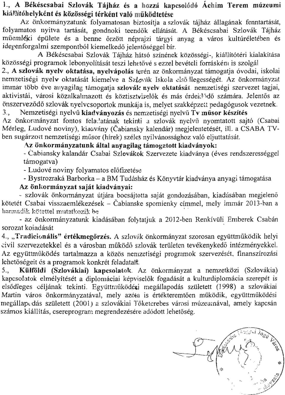 A Békéscsabai Szlovák Tájház müemléjó épülete és a benne őrzött néprajzi tárgyi anyag a város kultúréletében és idegenforgalmi szempontból kiemelkedő jelentőséggel bír.