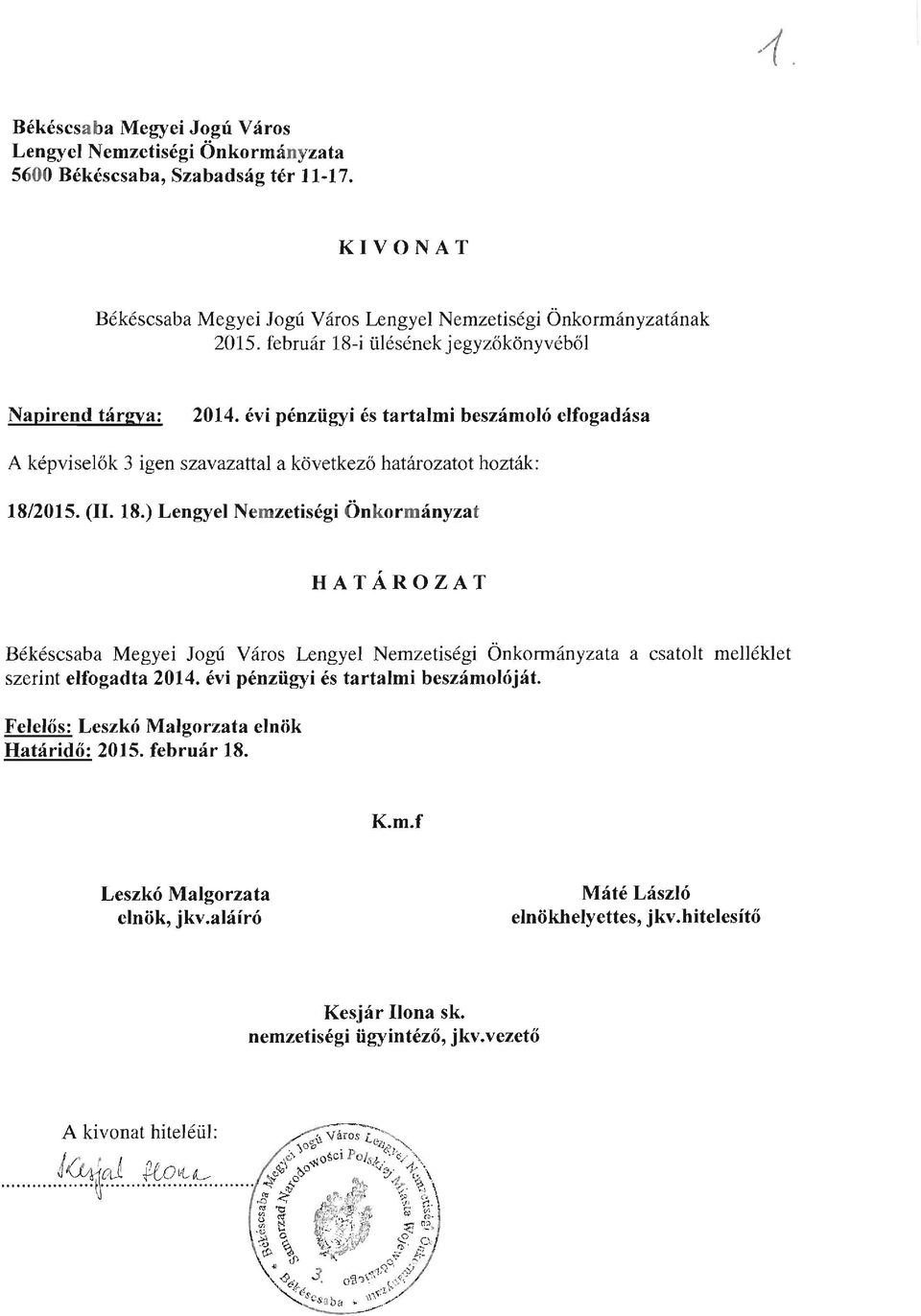 évi pénzügyi és tartalmi beszámolóját. Felelős: Leszkó Malgorzata elnök Határidő: 2015. február 18. K.m.f Leszkó Malgorzata elnök, jkv.aláíró Máté László elnökhelyettes, jkv.