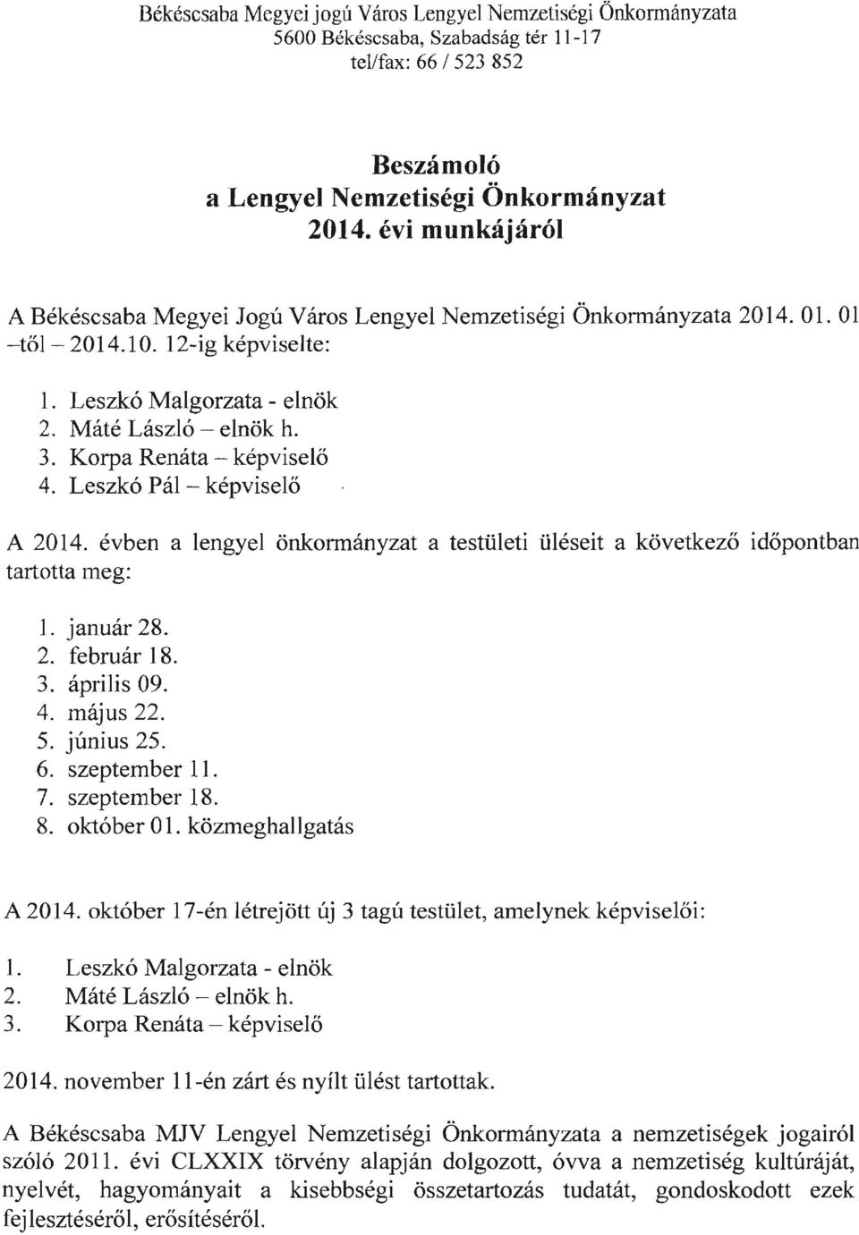 Korpa Renáta - képviselő 4. Leszkó Pál- képviselő A 2014. évben a lengyel önkormányzat a testületi üléseit a következő tartotta meg: időpontban 1. január 28. 2. február 18. 3. április 09. 4. május 22.