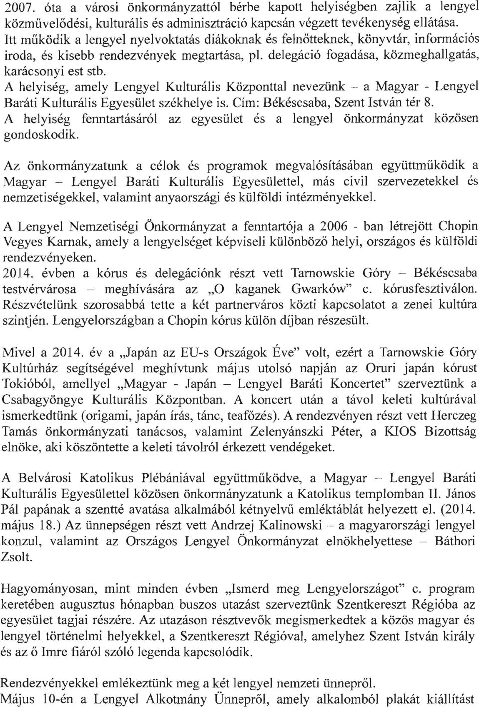 A helyiség, amely Lengyel Kulturális Központtal nevezünk - a Magyar - Lengyel Baráti Kulturális Egyesület székhelye is. Cím: Békéscsaba, Szent István tér 8.