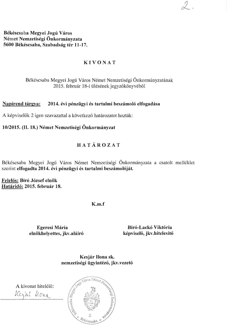 évi pénzügyi és tartalmi beszámolóját. Felelős: Bíró József elnök Határidő: 2015. február 18. K.m.f Egeresi Mária elnökhelyettes, jkv.aláíró Bíró-Lackó Viktória képviselő, jkv.