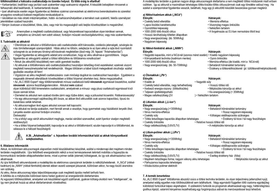 Ipari alkalmazás esetén vegye figyelembe az illetékes szakmai szervezetnek az elektromos berendezésekre és szerelési anyagokra vonatkozó baleset-megelőzési rendszabályait is.