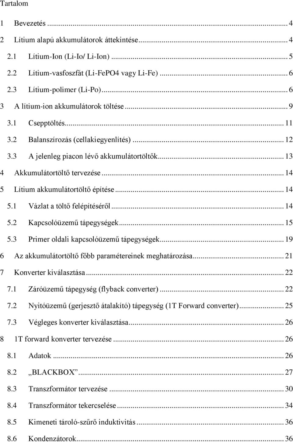 .. 14 5 Lítium akkumulátortöltő építése... 14 5.1 Vázlat a töltő felépítéséről... 14 5.2 Kapcsolóüzemű tápegységek... 15 5.3 Primer oldali kapcsolóüzemű tápegységek.