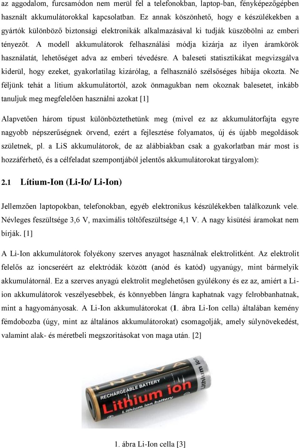 A modell akkumulátorok felhasználási módja kizárja az ilyen áramkörök használatát, lehetőséget adva az emberi tévedésre.