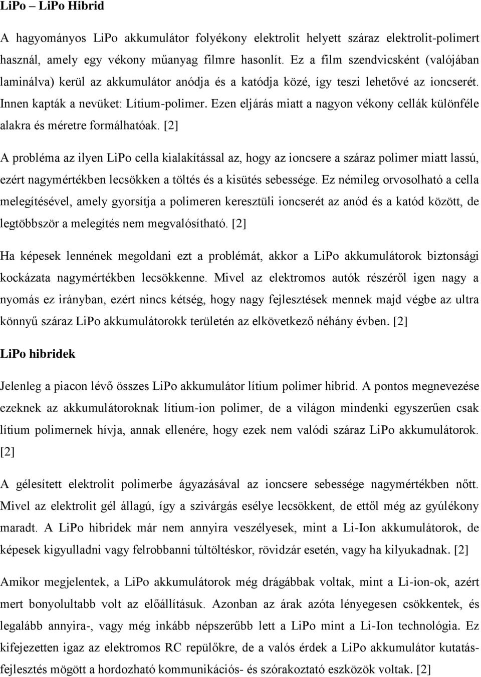 Ezen eljárás miatt a nagyon vékony cellák különféle alakra és méretre formálhatóak.