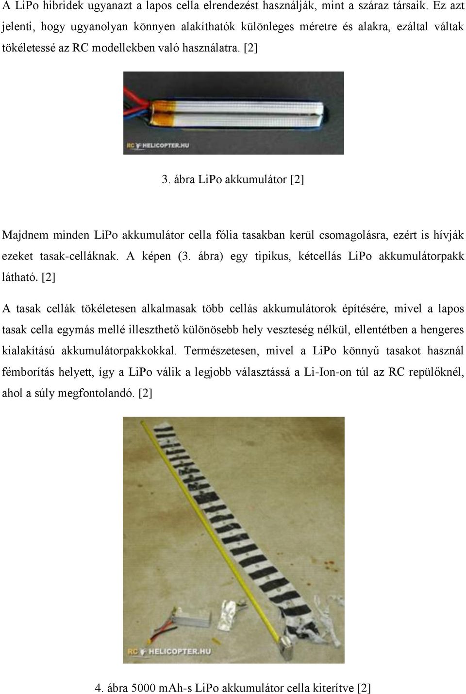 ábra LiPo akkumulátor [2] Majdnem minden LiPo akkumulátor cella fólia tasakban kerül csomagolásra, ezért is hívják ezeket tasak-celláknak. A képen (3.