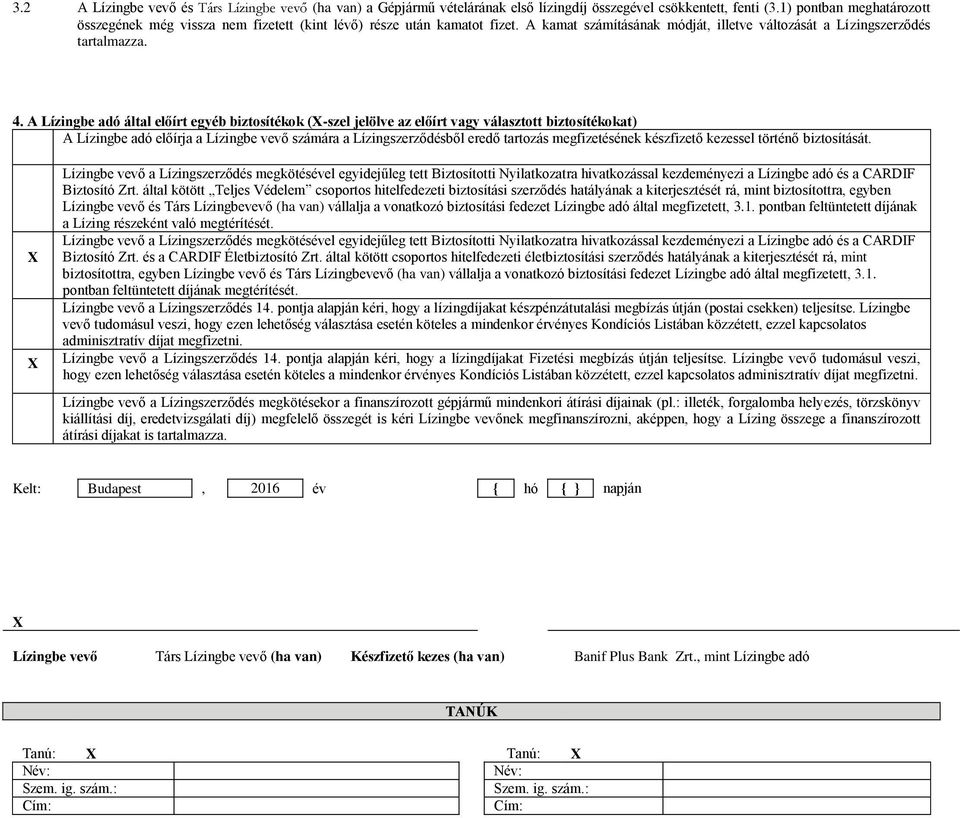 A Lízingbe adó által előírt egyéb biztosítékok (X-szel jelölve az előírt vagy választott biztosítékokat) A Lízingbe adó előírja a Lízingbe vevő számára a Lízingszerződésből eredő tartozás
