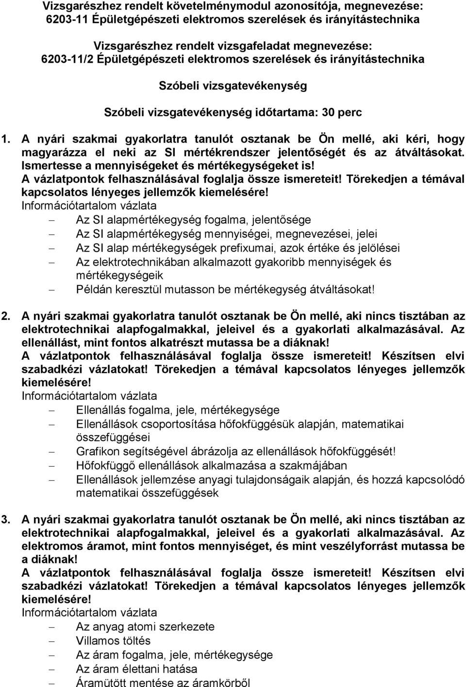 A nyári szakmai gyakorlatra tanulót osztanak be Ön mellé, aki kéri, hogy magyarázza el neki az SI mértékrendszer jelentőségét és az átváltásokat. Ismertesse a mennyiségeket és mértékegységeket is!