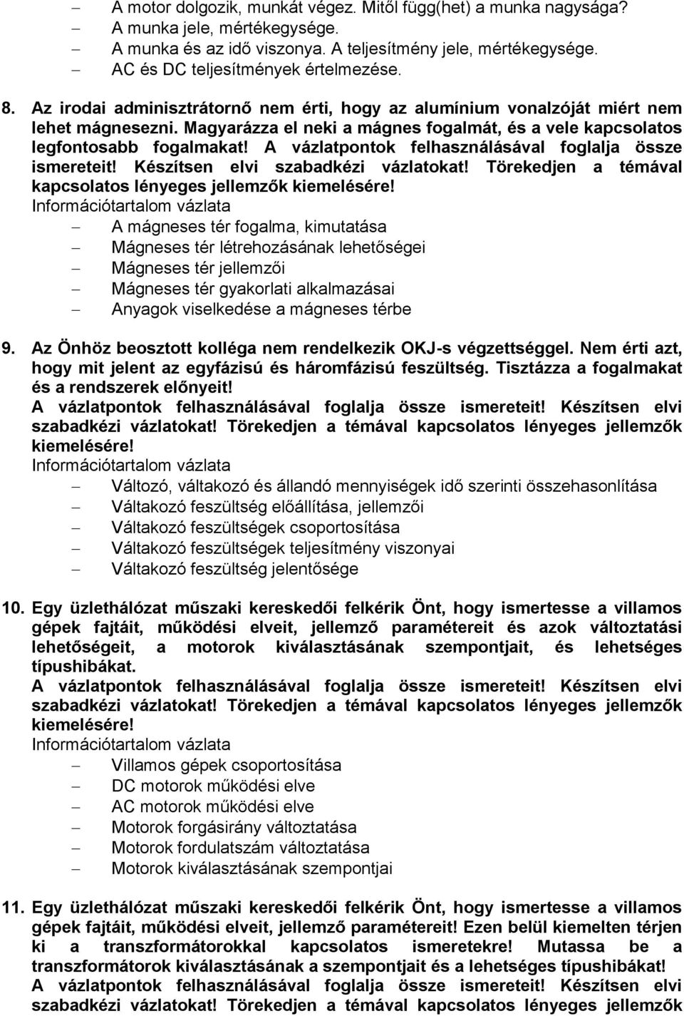 A vázlatpontok felhasználásával foglalja össze kapcsolatos lényeges jellemzők A mágneses tér fogalma, kimutatása Mágneses tér létrehozásának lehetőségei Mágneses tér jellemzői Mágneses tér gyakorlati