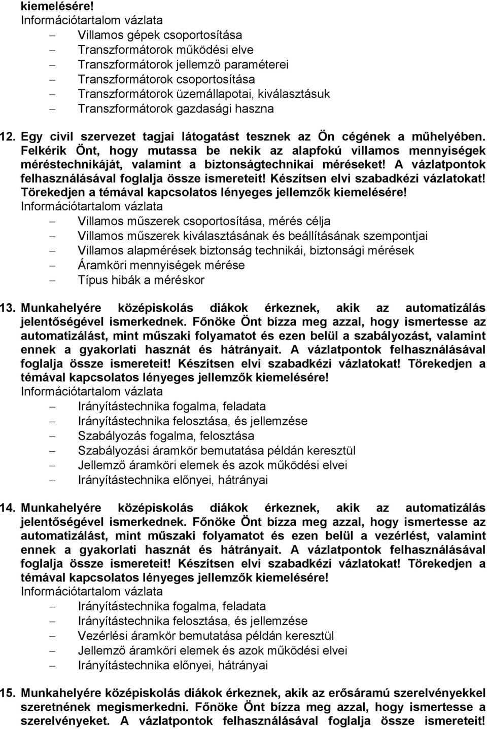 Felkérik Önt, hogy mutassa be nekik az alapfokú villamos mennyiségek méréstechnikáját, valamint a biztonságtechnikai méréseket! A vázlatpontok felhasználásával foglalja össze ismereteit!