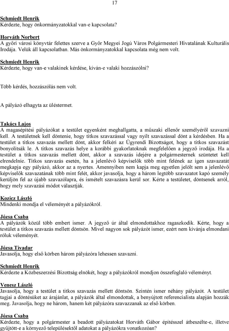 A pályázó elhagyta az üléstermet. Takács Lajos A magasépítési pályázókat a testület egyenként meghallgatta, a műszaki ellenőr személyéről szavazni kell.