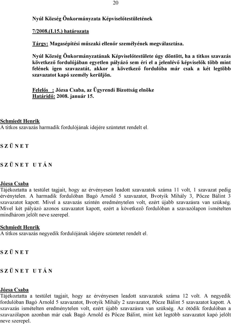 következő fordulóba már csak a két legtöbb szavazatot kapó személy kerüljön. Felelős :, az Ügyrendi Bizottság elnöke Határidő: 2008. január 15.