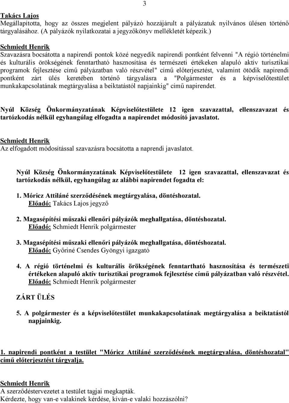 turisztikai programok fejlesztése című pályázatban való részvétel" című előterjesztést, valamint ötödik napirendi pontként zárt ülés keretében történő tárgyalásra a "Polgármester és a