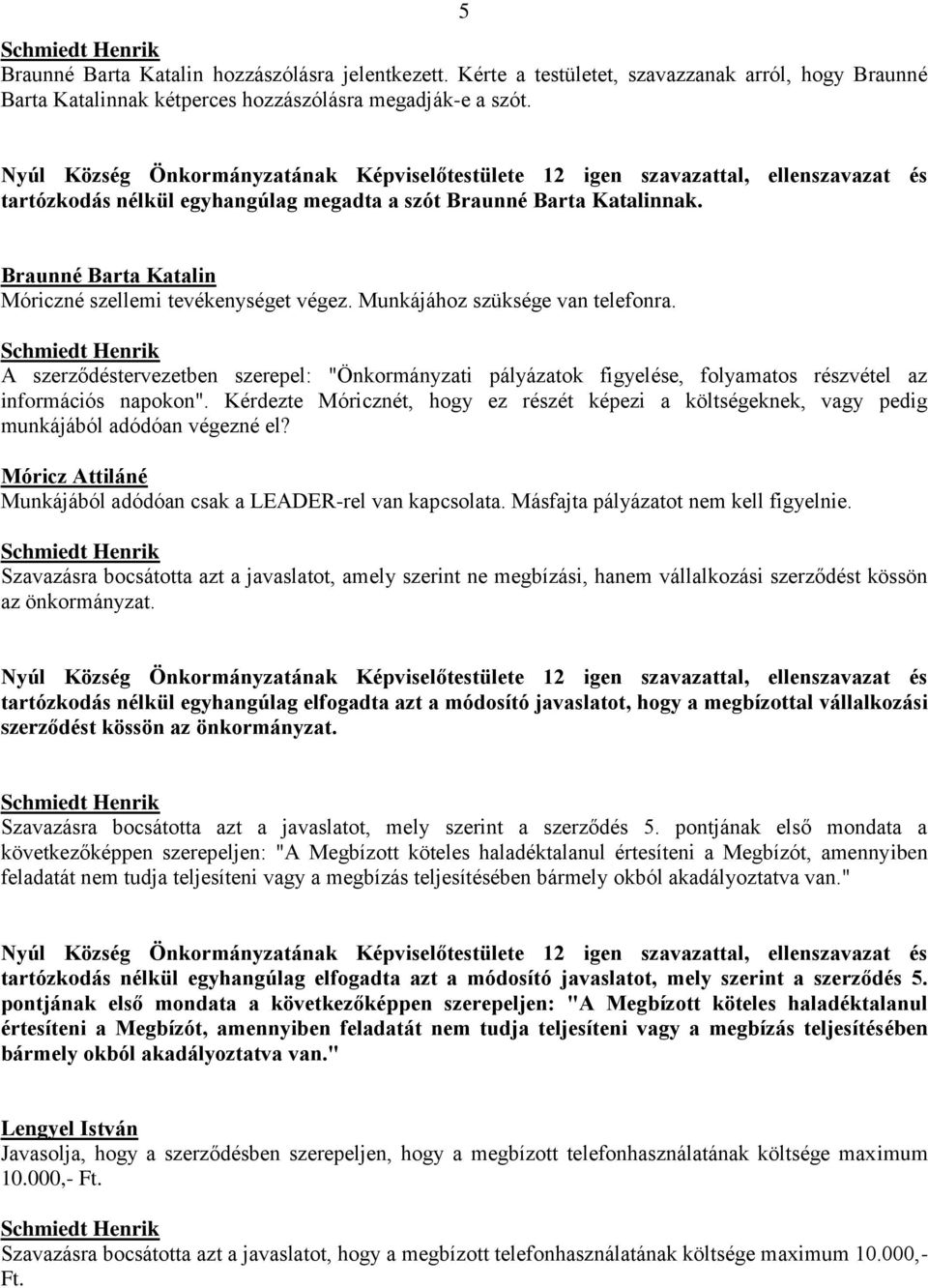 A szerződéstervezetben szerepel: "Önkormányzati pályázatok figyelése, folyamatos részvétel az információs napokon".