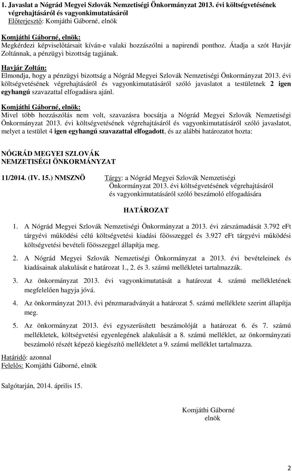 Átadja a szót Havjár Zoltánnak, a pénzügyi bizottság tagjának. Havjár Zoltán: Elmondja, hogy a pénzügyi bizottság a Nógrád Megyei Szlovák Nemzetiségi Önkormányzat 2013.