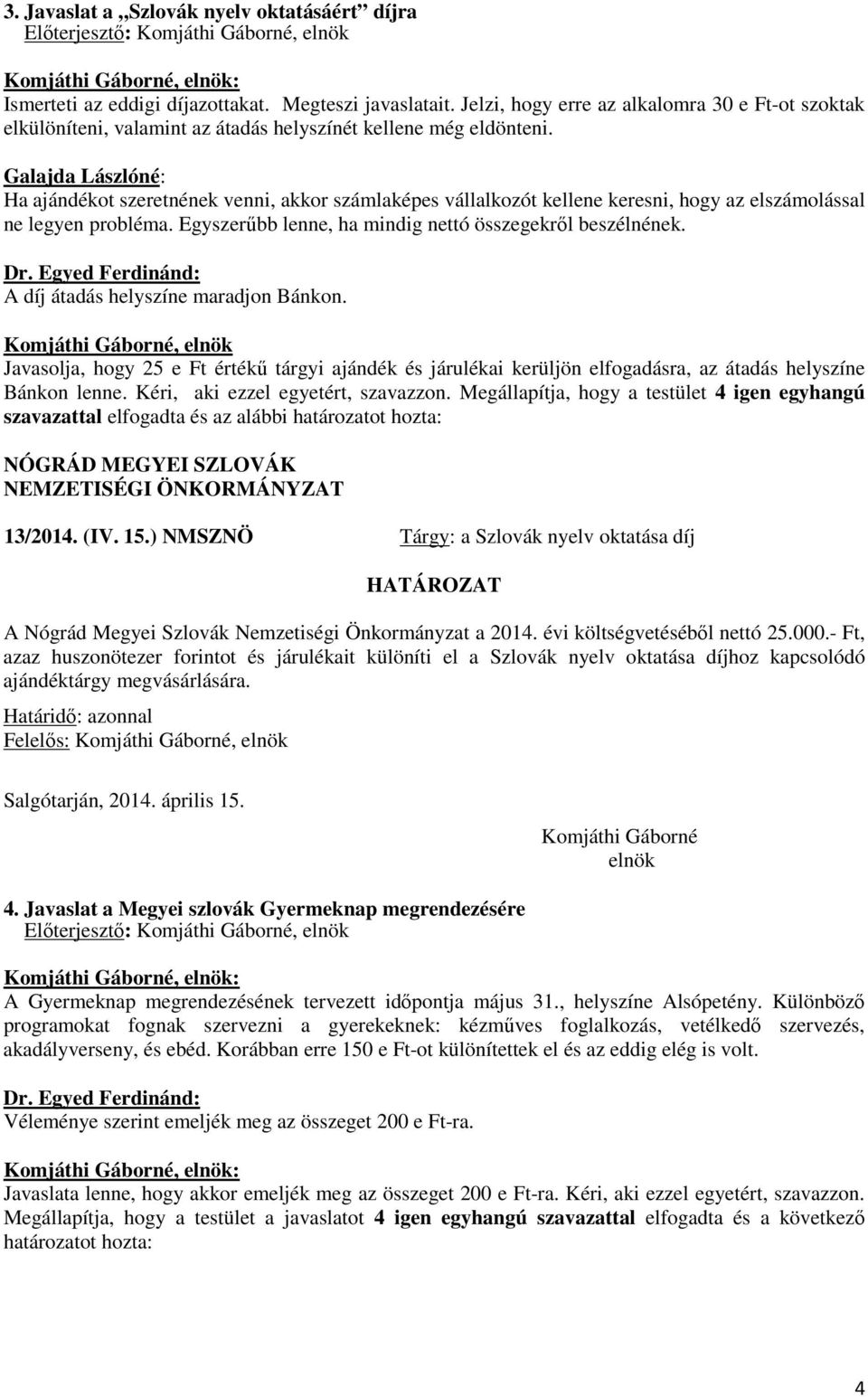 Galajda Lászlóné: Ha ajándékot szeretnének venni, akkor számlaképes vállalkozót kellene keresni, hogy az elszámolással ne legyen probléma. Egyszerűbb lenne, ha mindig nettó összegekről beszélnének.