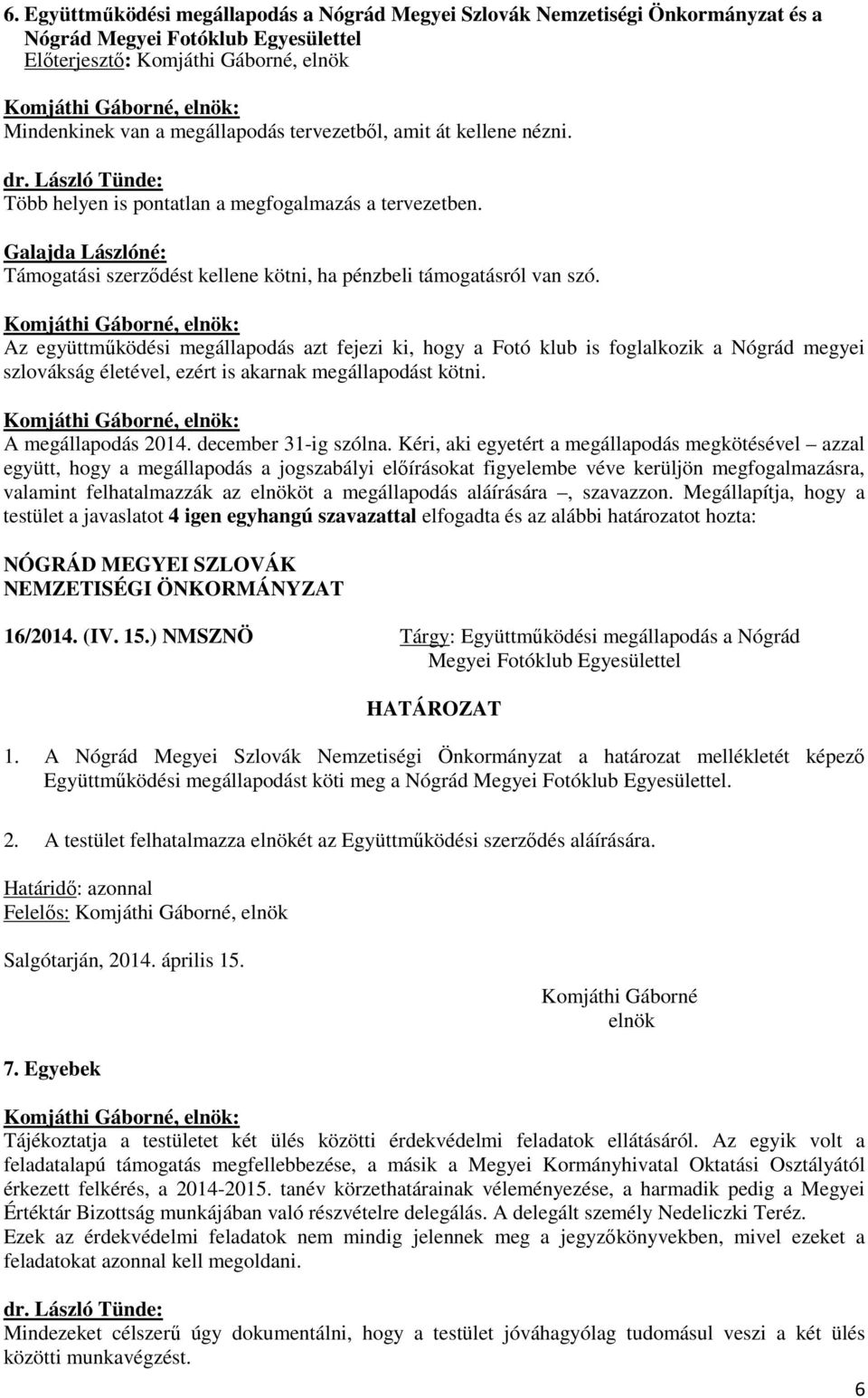 Az együttműködési megállapodás azt fejezi ki, hogy a Fotó klub is foglalkozik a Nógrád megyei szlovákság életével, ezért is akarnak megállapodást kötni. A megállapodás 2014. december 31-ig szólna.