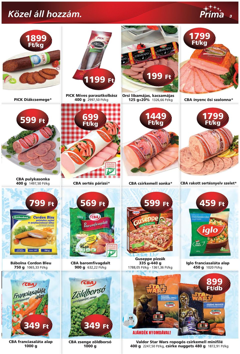 1799 CBA pulykasonka 400 g 1497,50 CBA sertés párizsi* CBA csirkemell sonka* CBA rakott sertésnyelv szelet* 799 Ft 569 Ft 599 Ft 459 Ft Bábolna Cordon Bleu 750