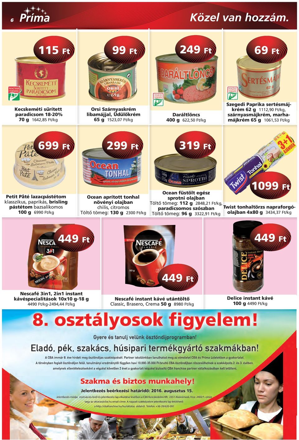 chilis, citromos Töltô tömeg: 130 g 2300 1099 Ft Ocean füstölt egész sprotni olajban Töltô tömeg: 112 g 2848,21, paradicsomos szószban Twist tonhaltörzs napraforgó- Töltô tömeg: 96 g 3322,91 olajban