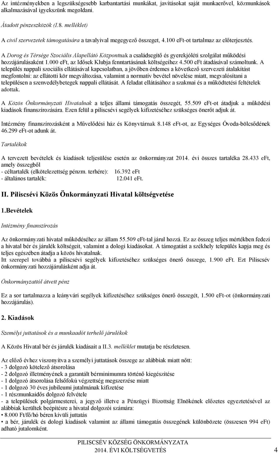 A Dorog és Térsége Szociális Alapellátó Központnak a családsegítő és gyerekjóléti szolgálat működési hozzájárulásaként 1.000 eft, az Idősek Klubja fenntartásának költségeihez 4.