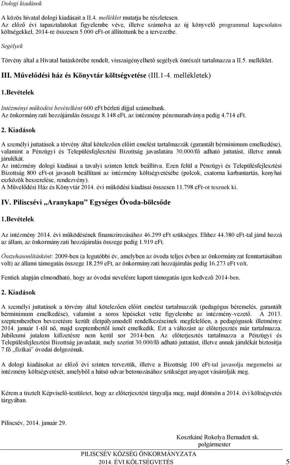 Segélyek Törvény által a Hivatal hatáskörébe rendelt, visszaigényelhető segélyek önrészét tartalmazza a II.5. melléklet. III. Művelődési ház és Könyvtár költségvetése (III.1-4.