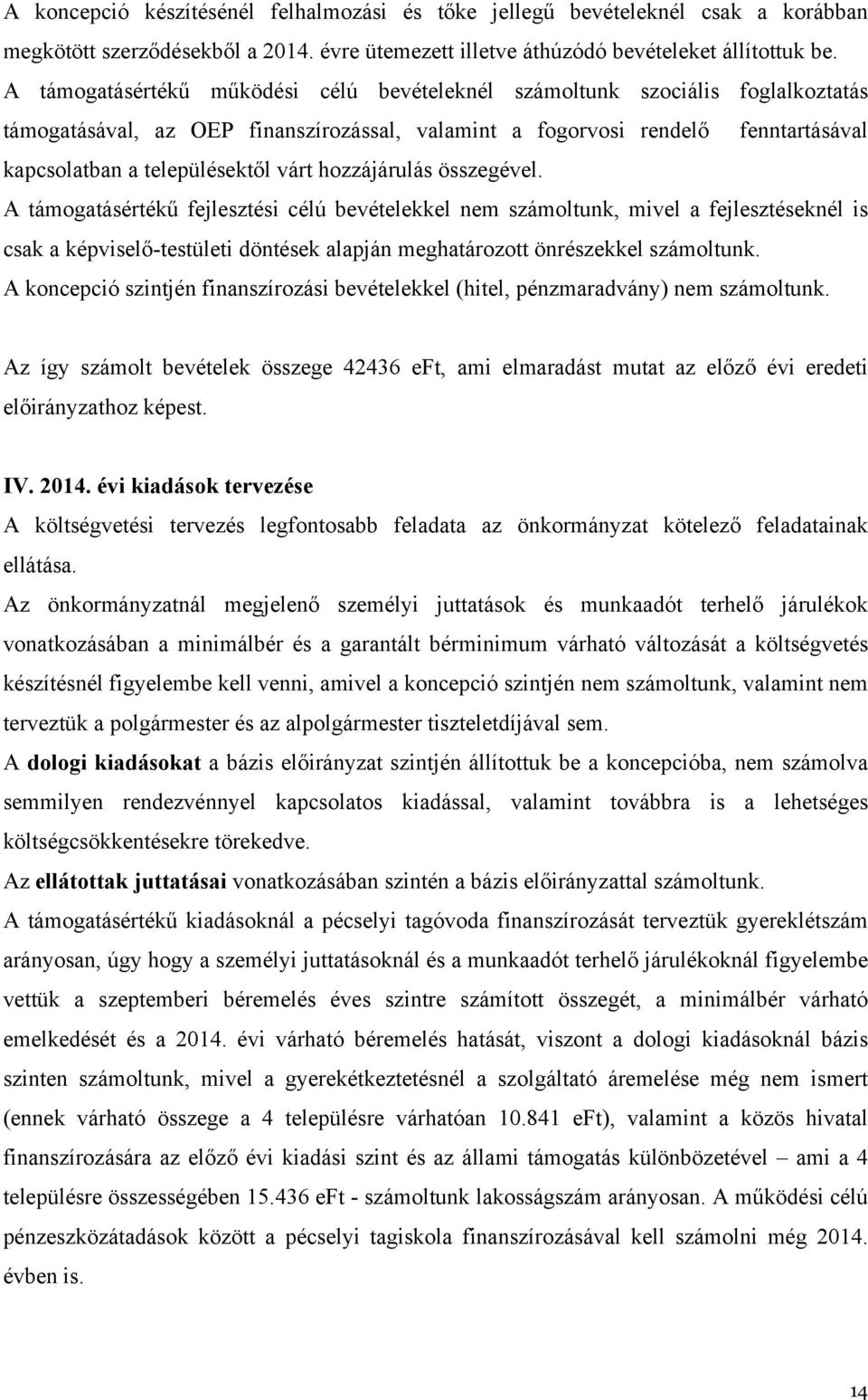 hozzájárulás összegével. A támogatásértékű fejlesztési célú bevételekkel nem számoltunk, mivel a fejlesztéseknél is csak a képviselő-testületi döntések alapján meghatározott önrészekkel számoltunk.