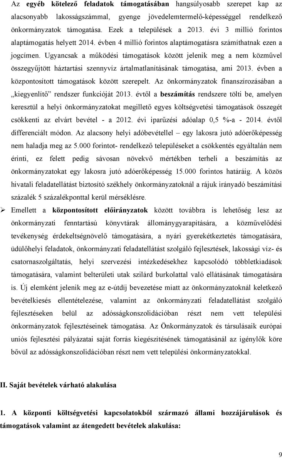 Ugyancsak a működési támogatások között jelenik meg a nem közművel összegyűjtött háztartási szennyvíz ártalmatlanításának támogatása, ami 2013. évben a központosított támogatások között szerepelt.