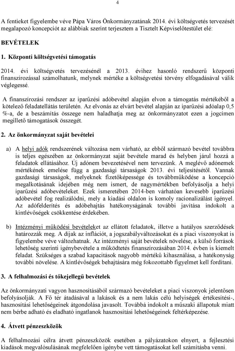 évihez hasonló rendszerű központi finanszírozással számolhatunk, melynek mértéke a költségvetési törvény elfogadásával válik véglegessé.