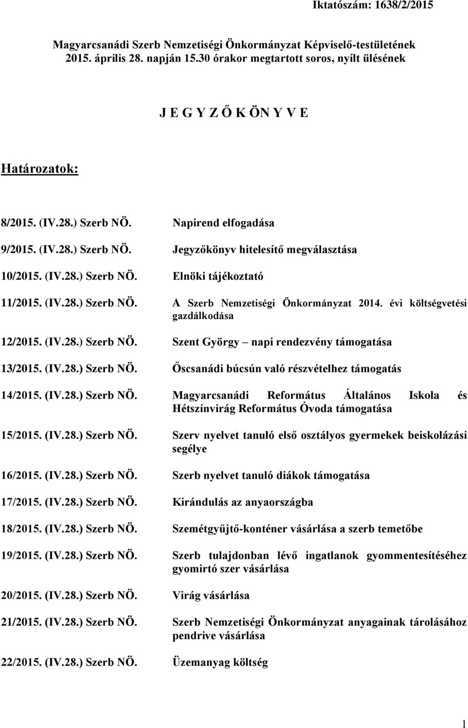 (IV.28.) Szerb NÖ. Elnöki tájékoztató 11/2015. (IV.28.) Szerb NÖ. A Szerb Nemzetiségi Önkormányzat 2014. évi költségvetési gazdálkodása 12/2015. (IV.28.) Szerb NÖ. Szent György napi rendezvény támogatása 13/2015.