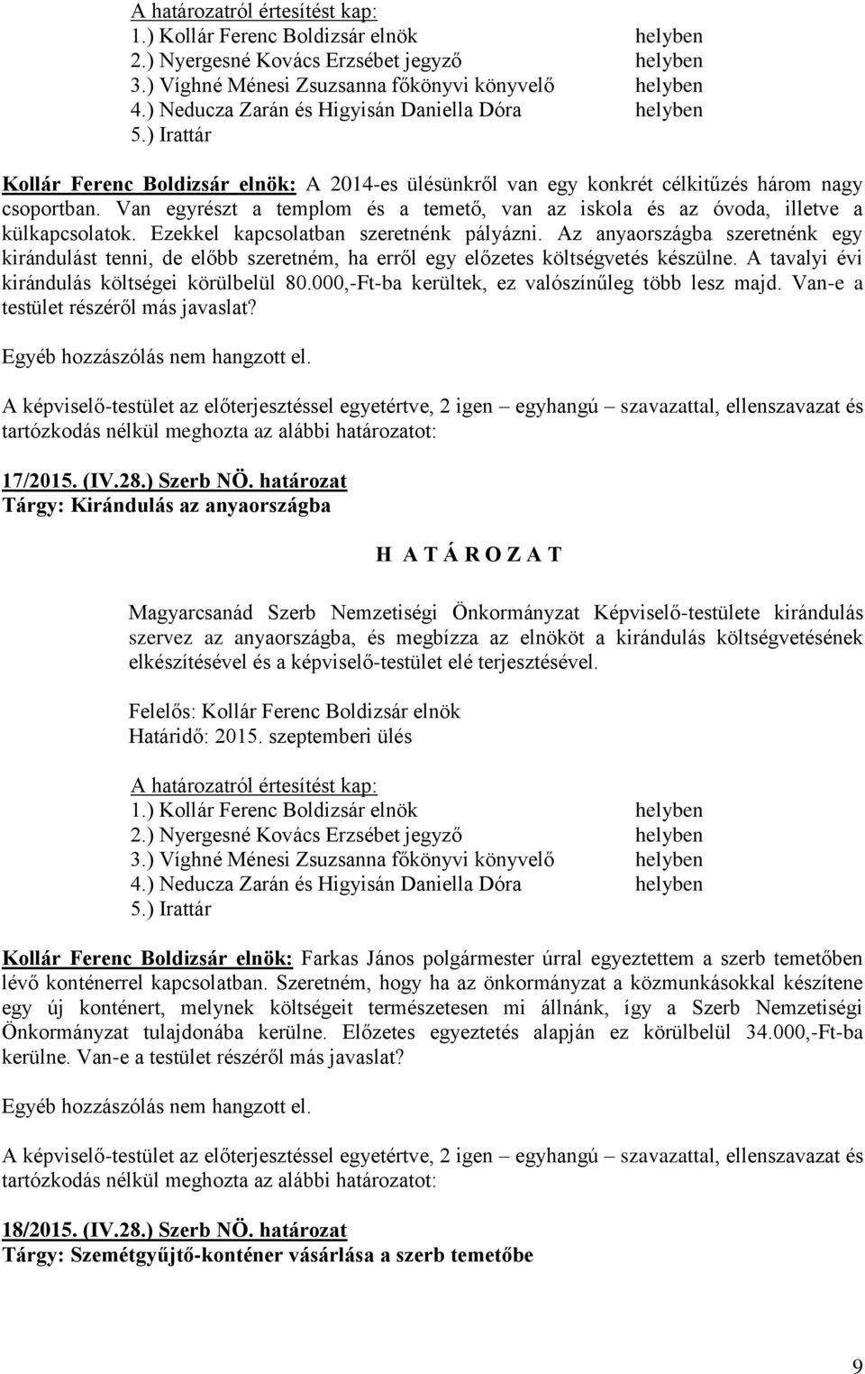 A tavalyi évi kirándulás költségei körülbelül 80.000,-Ft-ba kerültek, ez valószínűleg több lesz majd. Van-e a testület részéről más javaslat? 17/2015. (IV.28.) Szerb NÖ.