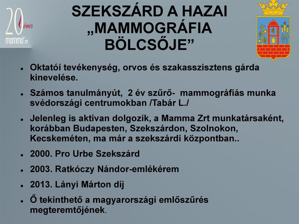 / Jelenleg is aktívan dolgozik, a Mamma Zrt munkatársaként, korábban Budapesten, Szekszárdon, Szolnokon, Kecskeméten,