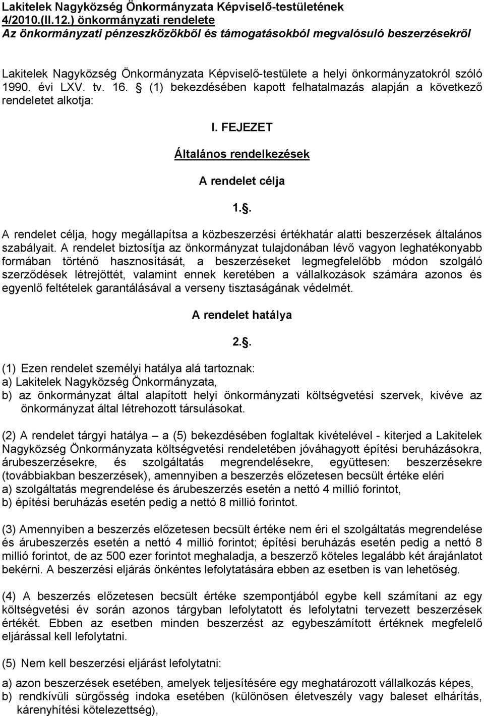 évi LXV. tv. 16. (1) bekezdésében kapott felhatalmazás alapján a következő rendeletet alkotja: I. FEJEZET Általános rendelkezések A rendelet célja 1.