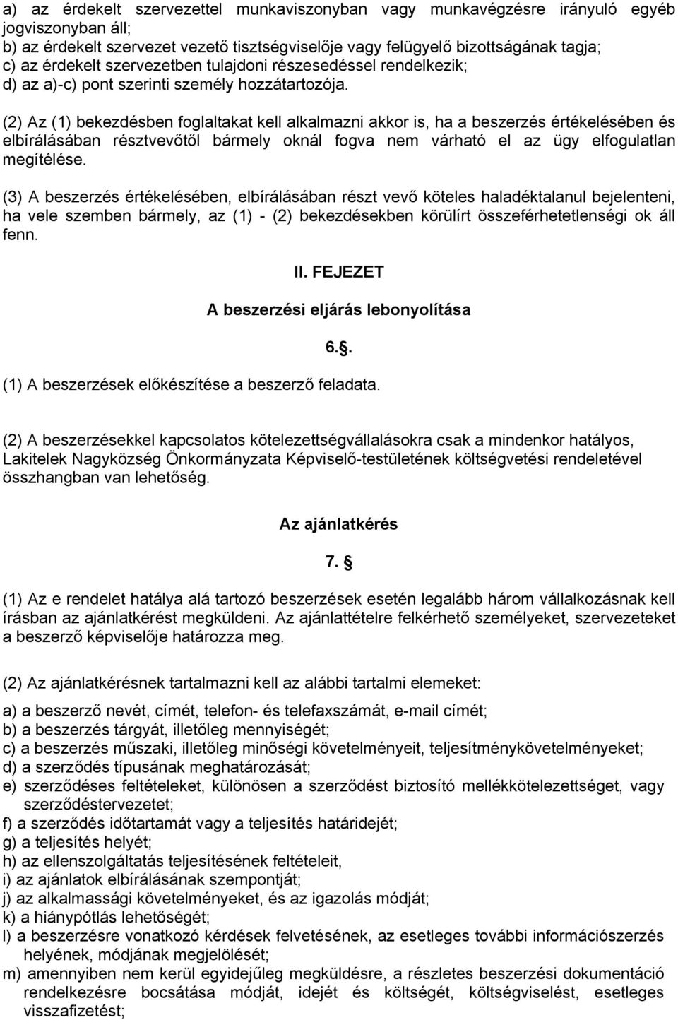 (2) Az (1) bekezdésben foglaltakat kell alkalmazni akkor is, ha a beszerzés értékelésében és elbírálásában résztvevőtől bármely oknál fogva nem várható el az ügy elfogulatlan megítélése.