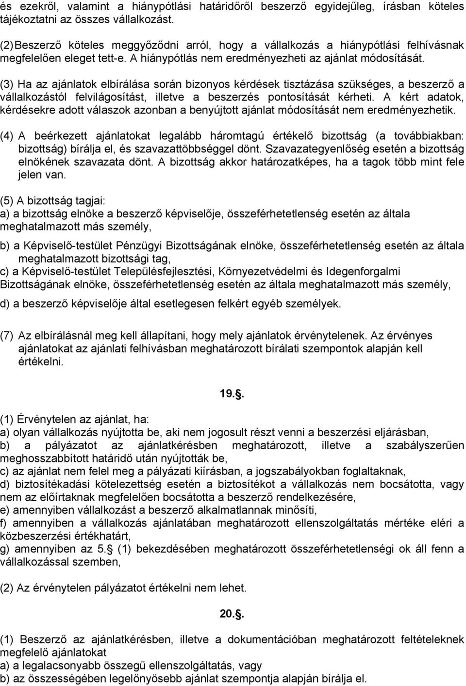 (3) Ha az ajánlatok elbírálása során bizonyos kérdések tisztázása szükséges, a beszerző a vállalkozástól felvilágosítást, illetve a beszerzés pontosítását kérheti.