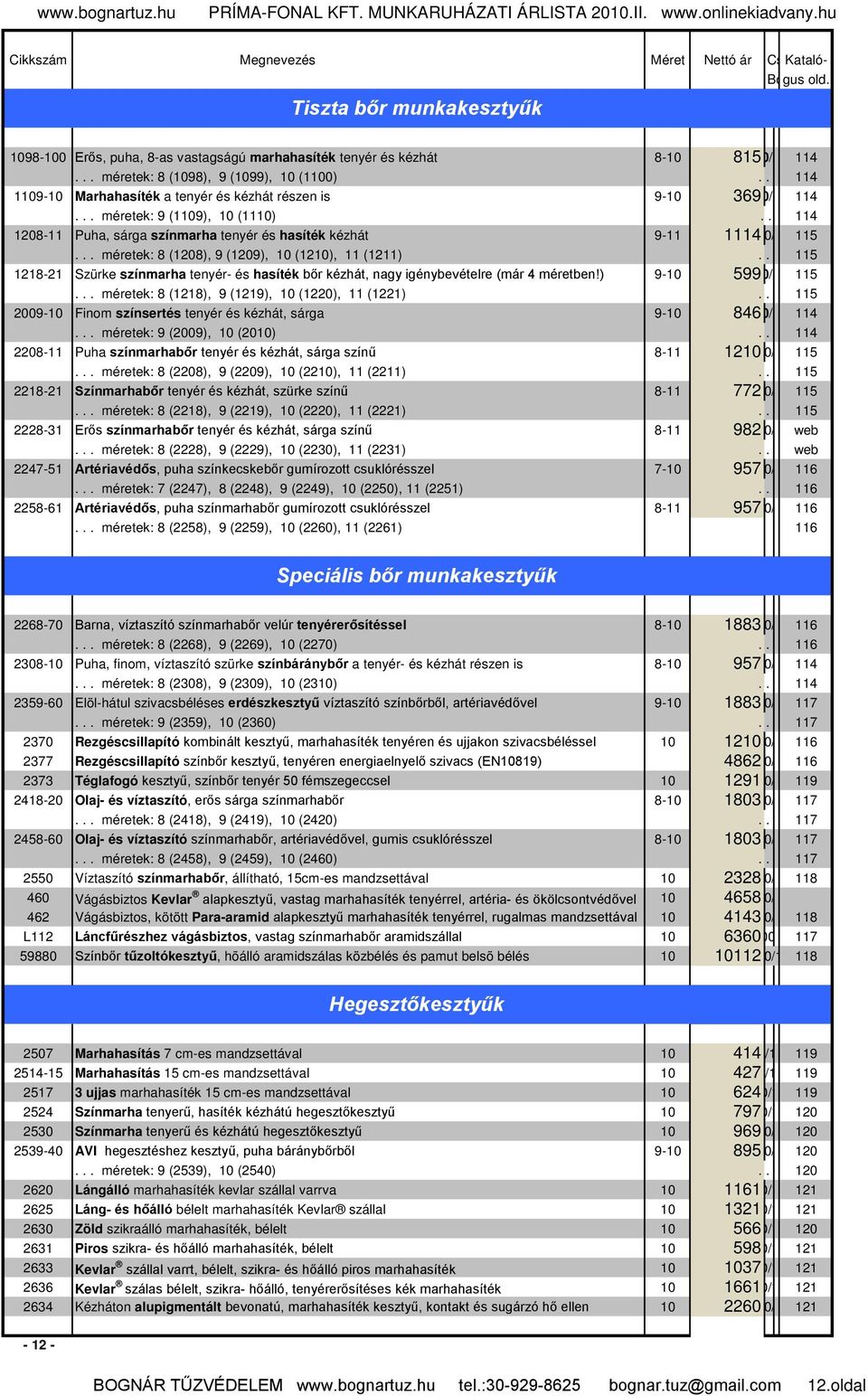 .. méretek: 8 (1208), 9 (1209), 10 (1210), 11 (1211)... 115 1218-21 Szürke színmarha tenyér- és hasíték bőr kézhát, nagy igénybevételre (már 4 méretben!) 9-10 599 120/10* 115.