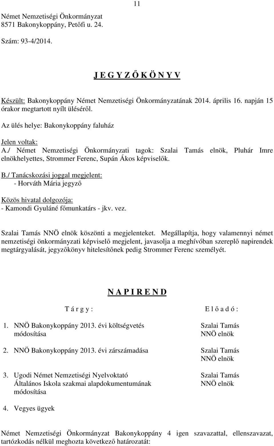 / Német Nemzetiségi Önkormányzati tagok: Szalai Tamás elnök, Pluhár Imre elnökhelyettes, Strommer Ferenc, Supán Ákos képviselők. B.