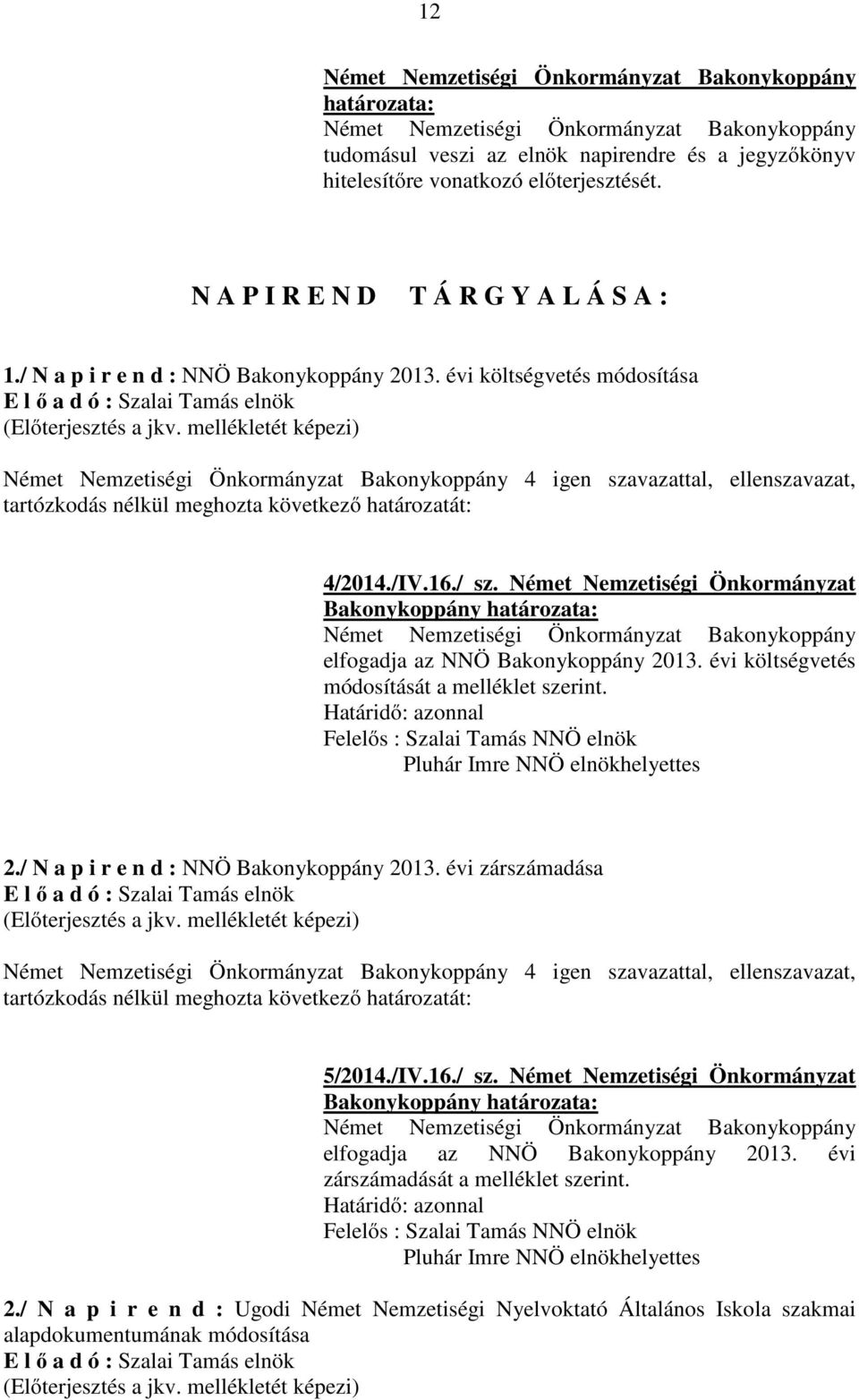 Német Nemzetiségi Önkormányzat elfogadja az NNÖ Bakonykoppány 2013. évi költségvetés módosítását a melléklet szerint. 2./ N a p i r e n d : NNÖ Bakonykoppány 2013.