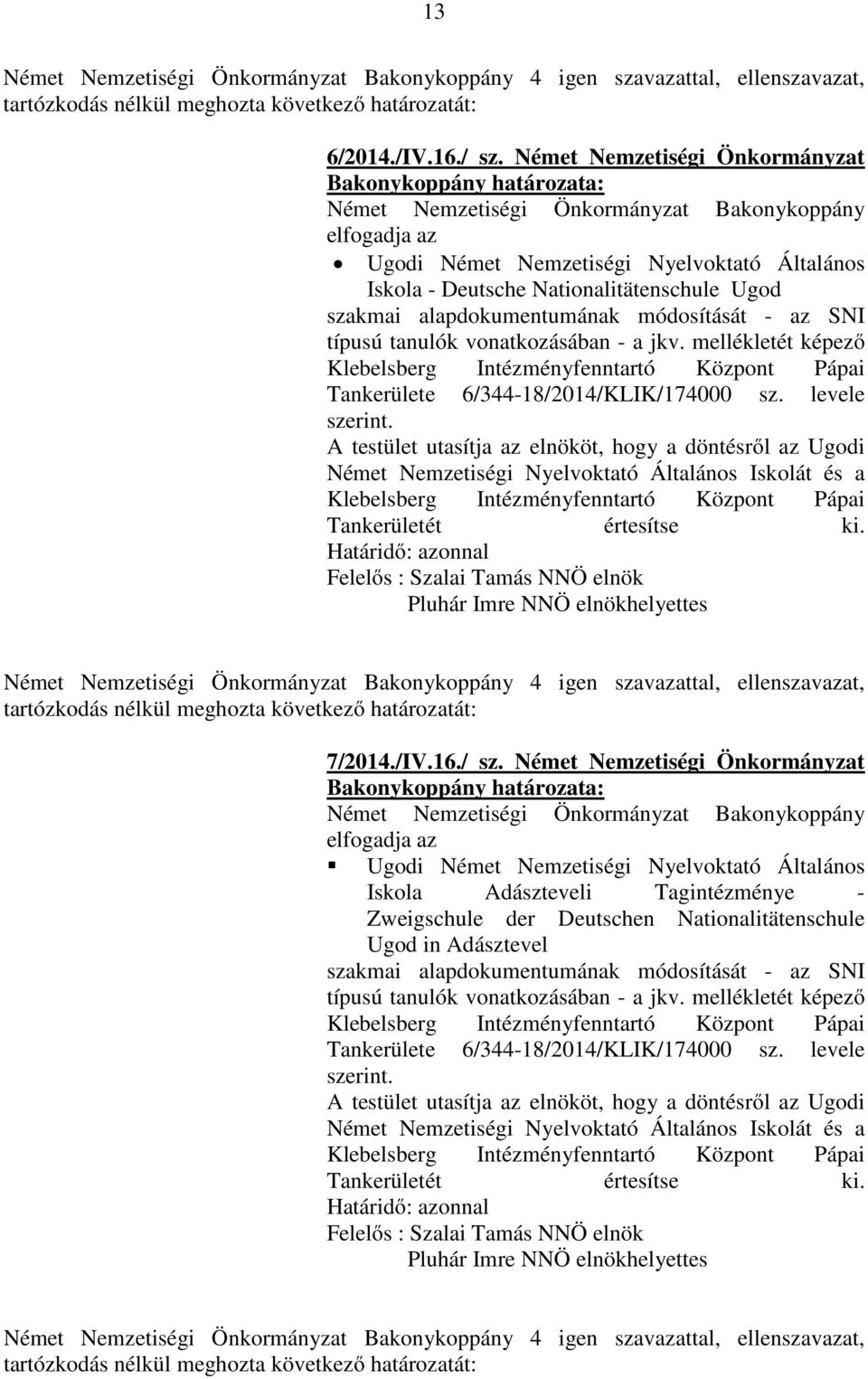 vonatkozásában - a jkv. mellékletét képező Klebelsberg Intézményfenntartó Központ Pápai Tankerülete 6/344-18/2014/KLIK/174000 sz. levele szerint.