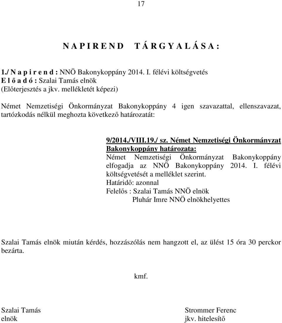 Német Nemzetiségi Önkormányzat elfogadja az NNÖ Bakonykoppány 2014. I. félévi költségvetését a melléklet szerint.