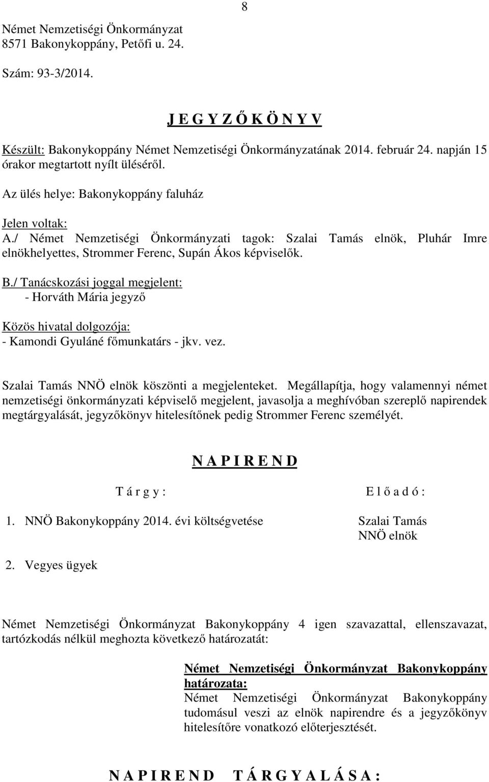 / Német Nemzetiségi Önkormányzati tagok: Szalai Tamás elnök, Pluhár Imre elnökhelyettes, Strommer Ferenc, Supán Ákos képviselők. B.