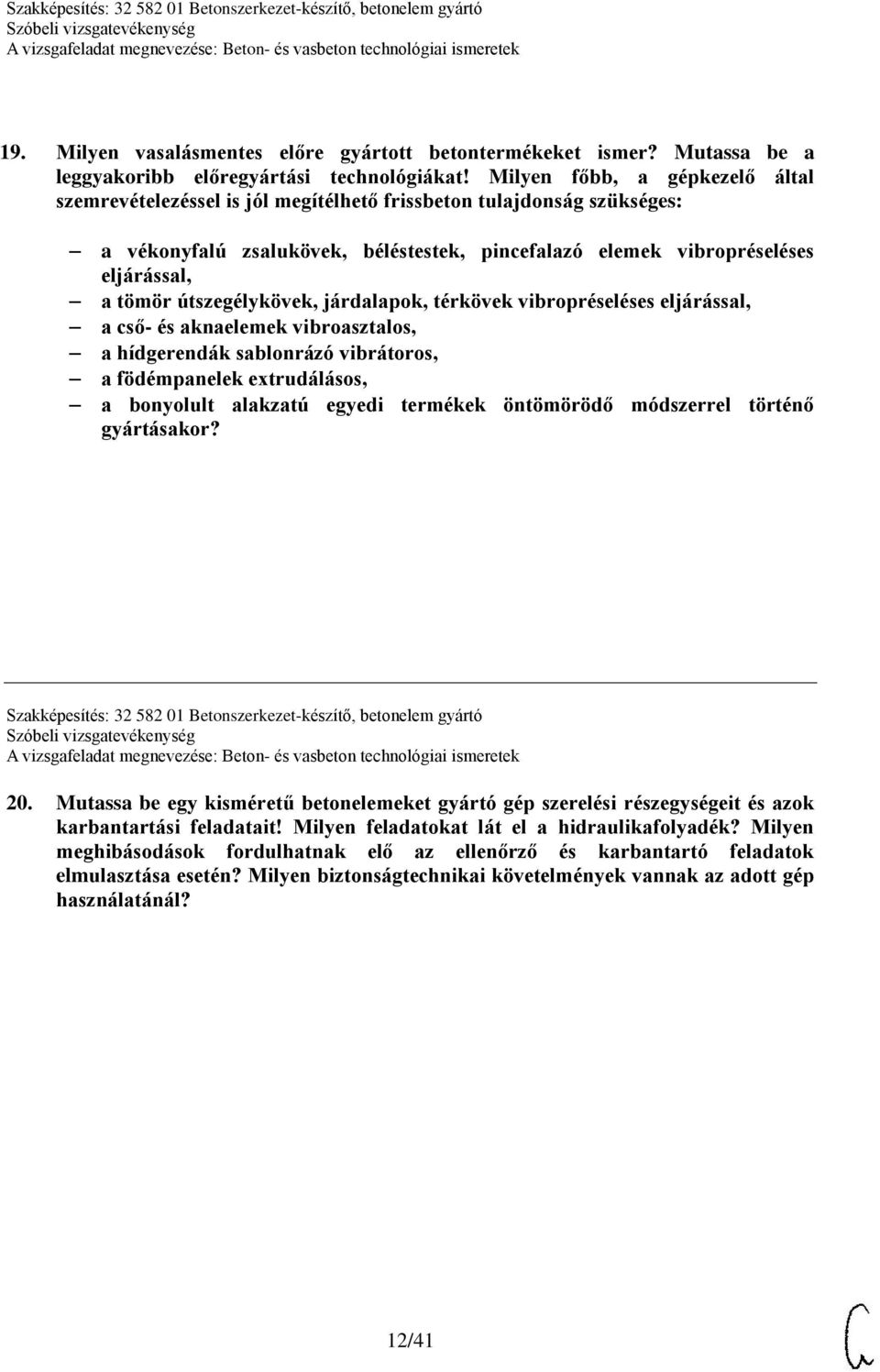 útszegélykövek, járdalapok, térkövek vibropréseléses eljárással, a cső- és aknaelemek vibroasztalos, a hídgerendák sablonrázó vibrátoros, a födémpanelek extrudálásos, a bonyolult alakzatú egyedi